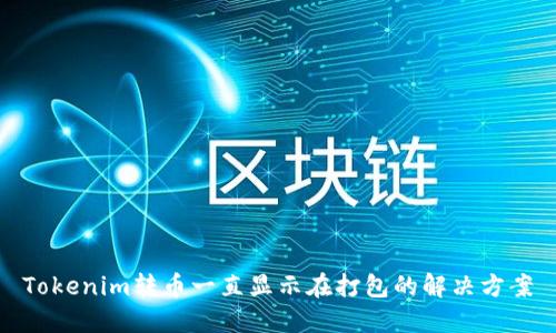 Tokenim转币一直显示在打包的解决方案