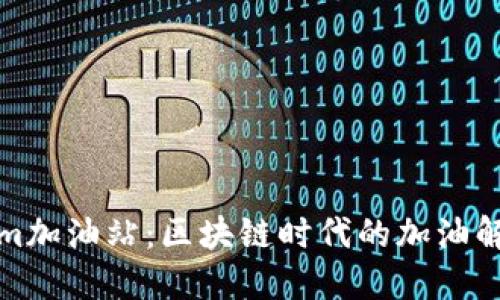 Tokenim加油站：区块链时代的加油解决方案