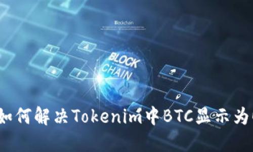 ### 如何解决Tokenim中BTC显示为0的问题