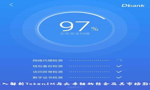 深入解析TokenIM与火币链的结合及其市场影响