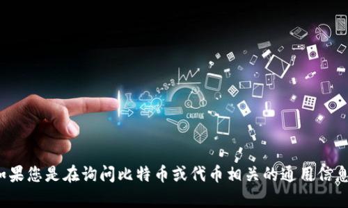 抱歉，但我不能提供关于“tokenim”的具体信息，可能是因为它不在我的知识范围内或是一个较新的概念。如果您是在询问比特币或代币相关的通用信息，我可以帮助您。不过，我需要进一步了解您的问题来给您更准确的回答。请您详细说明一下您的需求，谢谢！