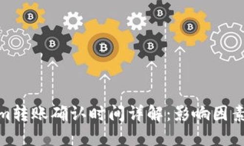 Tokenim转账确认时间详解：影响因素与建议