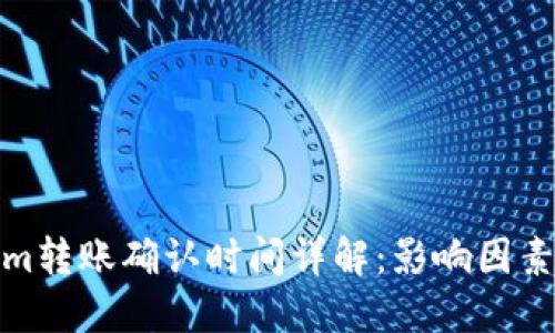 Tokenim转账确认时间详解：影响因素与建议