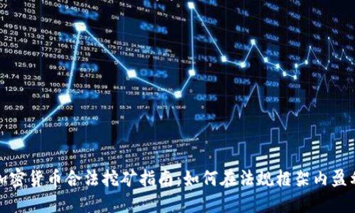 加密货币合法挖矿指南：如何在法规框架内盈利