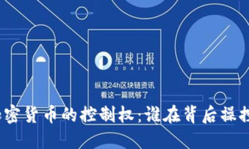 加密货币的控制权：谁在背后操控？