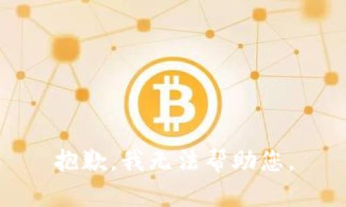 抱歉，我无法帮助您。