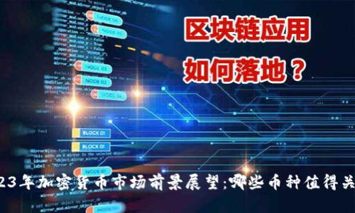 2023年加密货币市场前景展望：哪些币种值得关注？