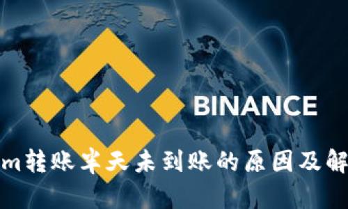 Tokenim转账半天未到账的原因及解决方案