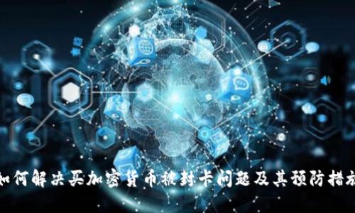 如何解决买加密货币被封卡问题及其预防措施