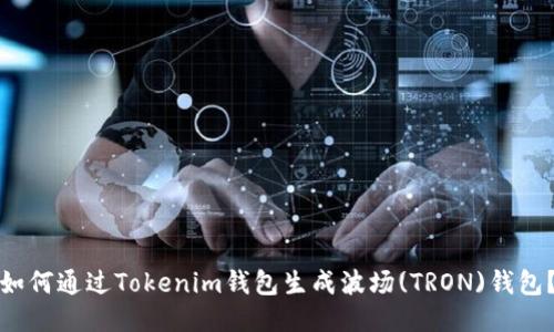 如何通过Tokenim钱包生成波场(TRON)钱包？