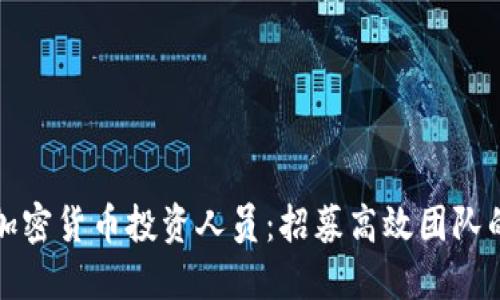 如何招聘加密货币投资人员：招募高效团队的终极指南