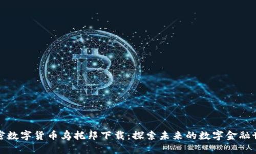 加密数字货币乌托邦下载：探索未来的数字金融世界