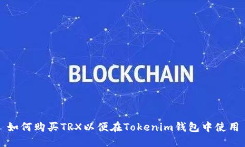如何购买TRX以便在Tokenim钱包中使用