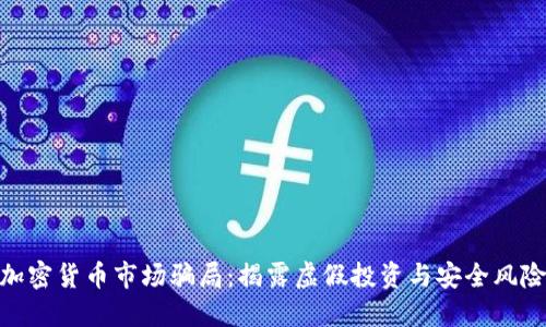 加密货币市场骗局：揭露虚假投资与安全风险