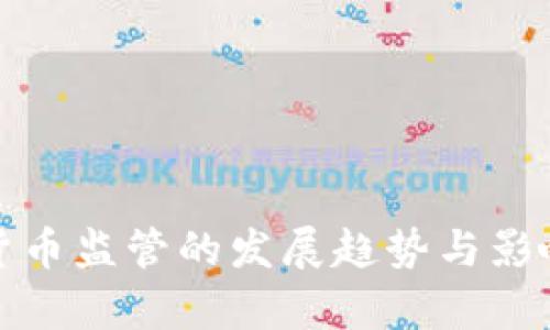 加密货币监管的发展趋势与影响分析