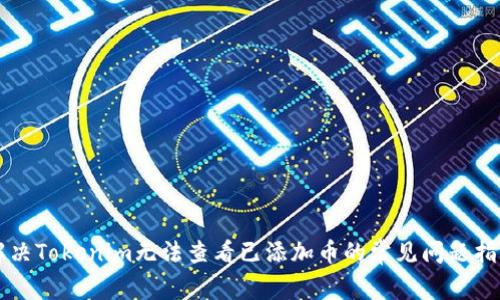 解决Tokenim无法查看已添加币的常见问题指南