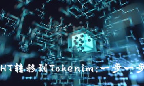 如何将HT转移到Tokenim：一步一步的指南