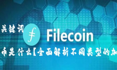 思考和关键词

加密货币是什么？全面解析不同类型的加密货币