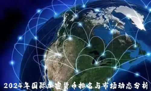 
2024年国际加密货币排名与市场动态分析