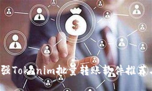 2023年最强Tokenim批量转账软件推荐与使用指南