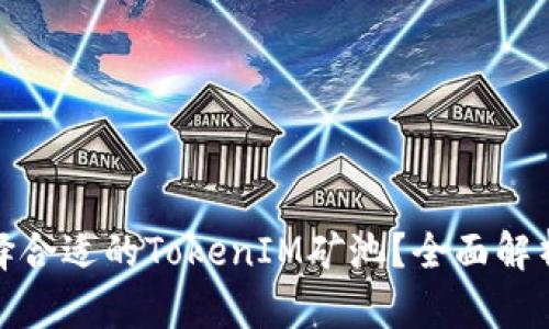 如何选择合适的TokenIM矿池？全面解析与攻略