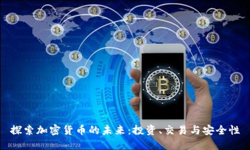 探索加密货币的未来：投资、交易与安全性