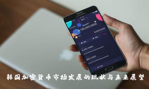 韩国加密货币市场发展的现状与未来展望