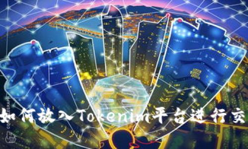 EOS代币如何放入Tokenim平台进行交易和管理