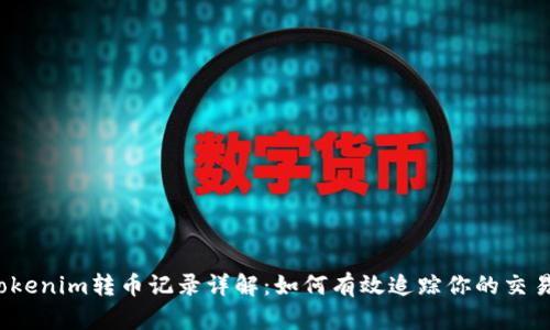tokenim转币记录详解：如何有效追踪你的交易？