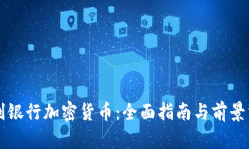 智利银行加密货币：全面指南与前景分析
