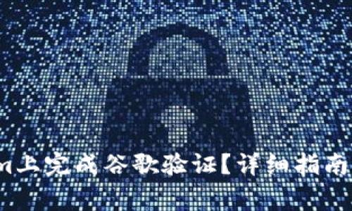  如何在Tokenim上完成谷歌验证？详细指南与常见问题解答