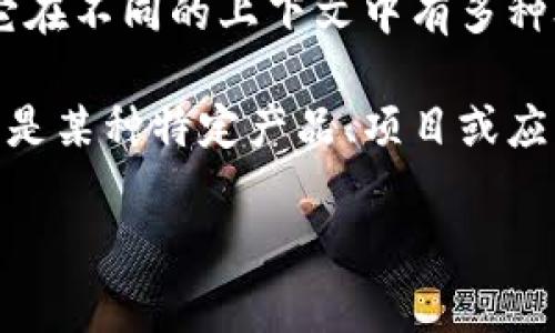 “tokenim”是一个相对不常见的术语，可能不是广泛认可的词汇。如果您指的是“token”这个词，一般来说，它在不同的上下文中有多种含义。例如，在区块链和数字货币领域，token通常指代一种数字资产或代币，代表持有者的某些权益或价值。

在程序设计中，“token”也可以指代数据包中的一个基本单位，如编程语言中的符号或关键字。若“tokenim”是某种特定产品、项目或应用的名称，可能需要更多的上下文信息才能提供准确的定义。

如果您有特定的上下文或背景信息，请提供更多细节，以便我能够更好地帮助您。
