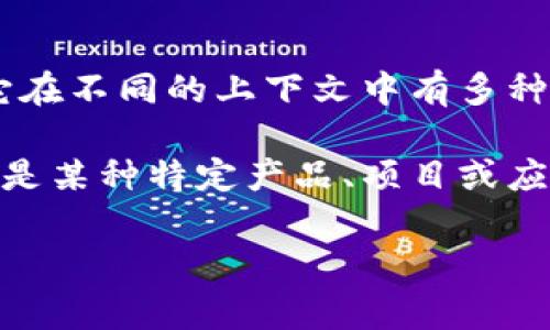 “tokenim”是一个相对不常见的术语，可能不是广泛认可的词汇。如果您指的是“token”这个词，一般来说，它在不同的上下文中有多种含义。例如，在区块链和数字货币领域，token通常指代一种数字资产或代币，代表持有者的某些权益或价值。

在程序设计中，“token”也可以指代数据包中的一个基本单位，如编程语言中的符号或关键字。若“tokenim”是某种特定产品、项目或应用的名称，可能需要更多的上下文信息才能提供准确的定义。

如果您有特定的上下文或背景信息，请提供更多细节，以便我能够更好地帮助您。