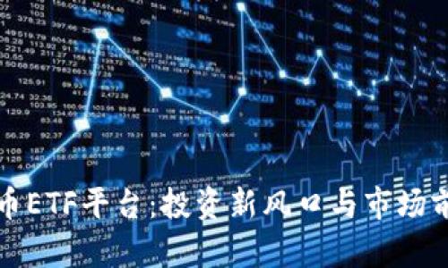 加密货币ETF平台：投资新风口与市场前景分析