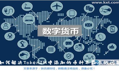 如何解决TokenIM中添加的币种不显示的问题
