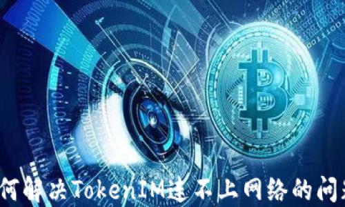 
如何解决TokenIM连不上网络的问题？