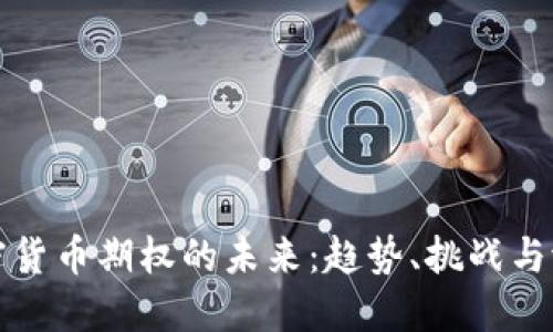加密货币期权的未来：趋势、挑战与潜力