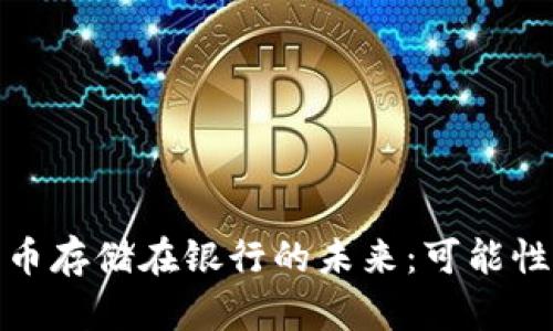 加密货币存储在银行的未来：可能性与挑战