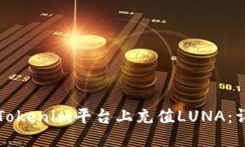 如何在Tokenim平台上充值LUNA：详细指南