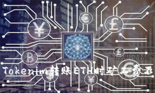 如何解决Tokenim转账ETH时矿工费不足的问题