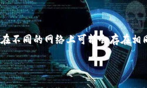 请注意：Token的智能合约地址在不同的区块链网络上是唯一的，但在不同的网络上可能会存在相同的名称或符号。 以下是关于Token地址及其相关问题的详细内容。

Token地址是否相同？一文解析