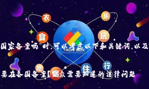 在讨论“tokenim国家备案吗”时，可以考虑以下和关键词，以及主体大纲和问题。


Tokenim 是否需要在各国备案？公众需要知道的法律问题