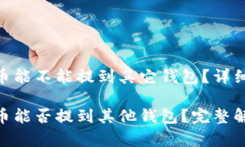 tokenim钱包的币能不能提到其它钱包？详细解答与操作指南

tokenim钱包的币能否提到其他钱包？完整解析与操作指南