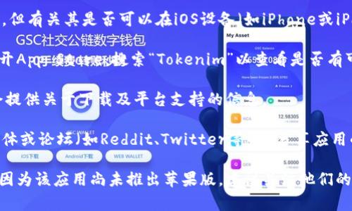 Tokenim是一款加密货币钱包和交易平台，提供多种功能，但有关其是否可以在iOS设备（如iPhone或iPad）上下载，通常需要查看App Store中该应用的可用性。

1. **检查App Store:** 可以直接在iPhone或iPad上打开App Store，搜索“Tokenim”以查看是否有可下载的苹果版。

2. **官方网站:** 访问Tokenim的官方网站，通常他们会提供关于下载及平台支持的信息。

3. **社交媒体或论坛:** 许多加密货币用户会在社交媒体或论坛（如Reddit、Twitter等）上分享应用的最新动态。

如果在App Store中找不到Tokenim的下载选项，可能是因为该应用尚未推出苹果版，建议关注他们的更新或寻找其他类似的应用。